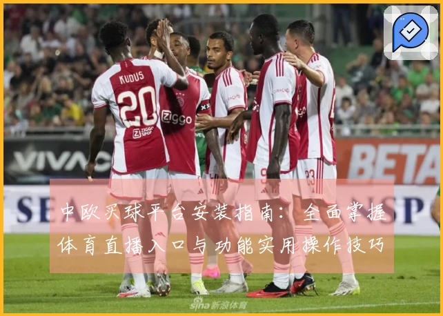 中欧买球平台安装指南：全面掌握体育直播入口与功能实用操作技巧